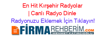 En+Hit+Kırşehir+Radyolar+|+Canlı+Radyo+Dinle Radyonuzu+Eklemek+İçin+Tıklayın!